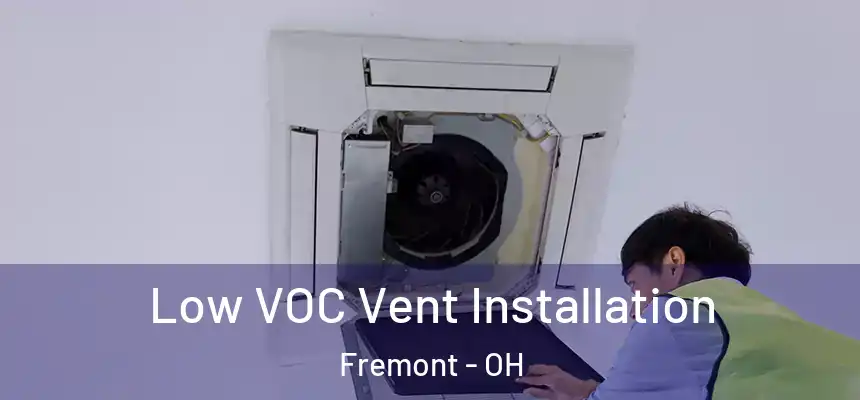  Low VOC Vent Installation Fremont - OH