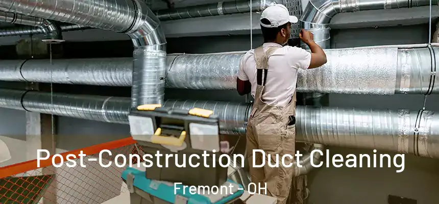  Post-Construction Duct Cleaning Fremont - OH